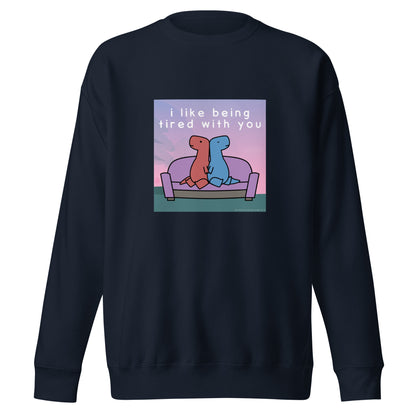 I Like Being Tired With You | sweatshirt