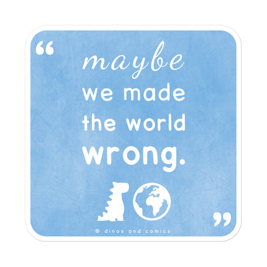 maybe we made the world wrong | sticker